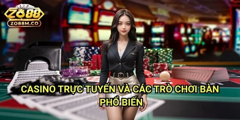 Casino Trực Tuyến Và Các Trò Chơi Bàn Phổ Biến