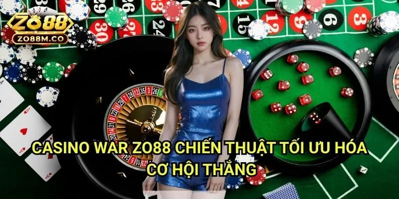 Casino War Zo88 - Chiến Thuật Tối Ưu Hóa Cơ Hội Thắng