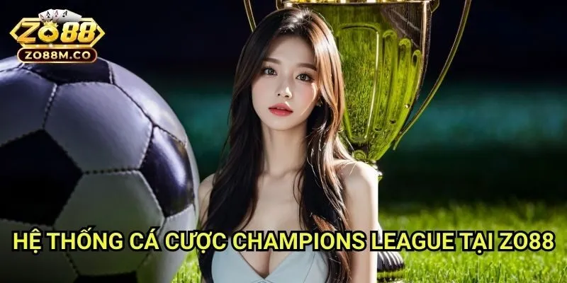 Hệ Thống Cá Cược Champions League Tại Zo88