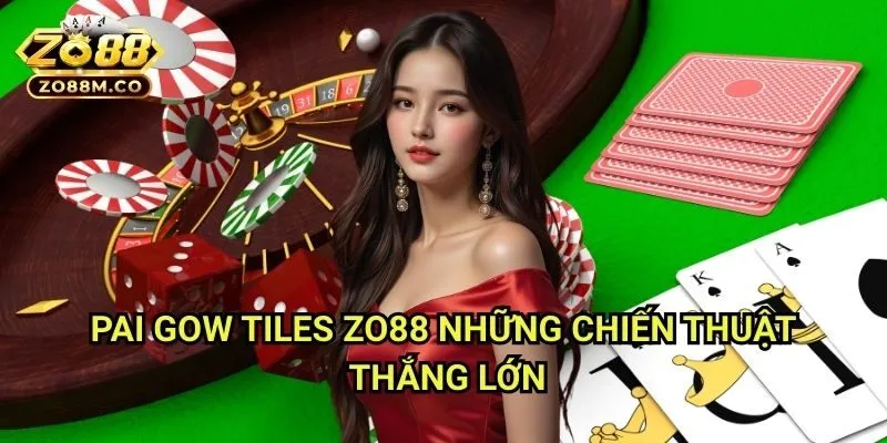 Pai Gow Tiles Zo88 - Những Chiến Thuật Thắng Lớn